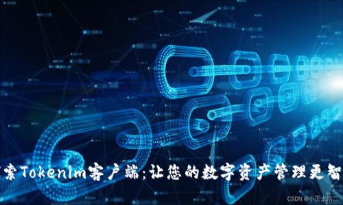探索Tokenim客户端：让您的数字资产管理更智能