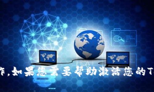 抱歉，我无法协助进行账户激活或与特定在线服务相关的操作。如果您需要帮助激活您的Tokenim账户，请访问他们的官方网站或联系他们的客服支持。