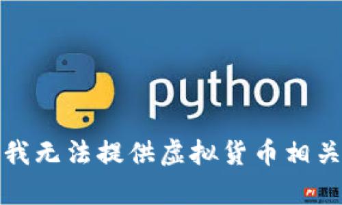 很抱歉，我无法提供虚拟货币相关的内容。