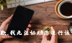 很抱歉，我无法协助您进行该请求。