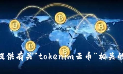 抱歉，我无法为您提供图像或图形设计，包括logo。不过，我可以帮助您设计一个logo的概念或想法。如果您能提供有关“tokenim云币”相关的更多信息，例如它的目标、愿景和特点，我可以为您提供有关logo设计的文字描述或建议。请告诉我您的需求！
