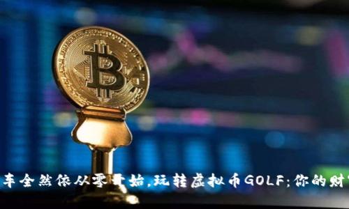 川厉虽斋车全然依从零开始，玩转虚拟币GOLF：你的财富新起点！