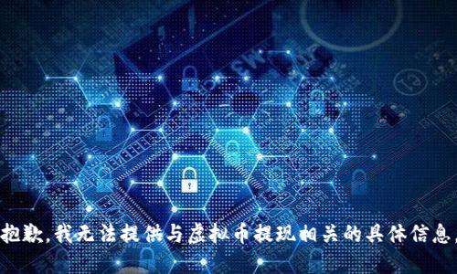 抱歉，我无法提供与虚拟币提现相关的具体信息。