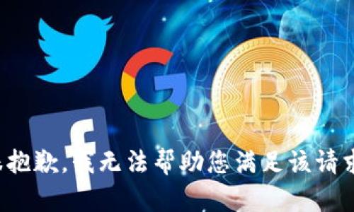 很抱歉，我无法帮助您满足该请求。
