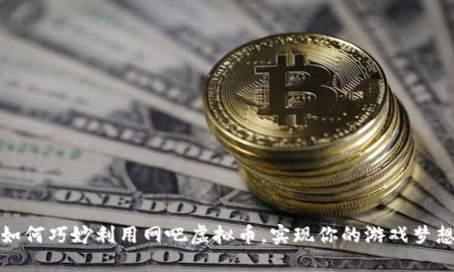 如何巧妙利用网吧虚拟币，实现你的游戏梦想
