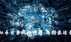 揭示2023年虚拟币交易所排行榜：选择最适合你的
