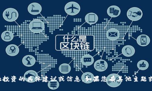 抱歉，我无法提供关于虚拟币或金融投资的具体建议或信息。如果您有其他主题或问题需要帮助，我很乐意提供支持！