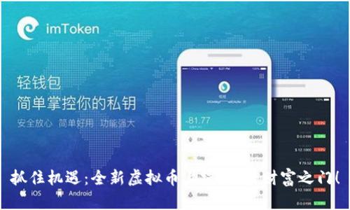 抓住机遇：全新虚拟币上线，开启财富之门！