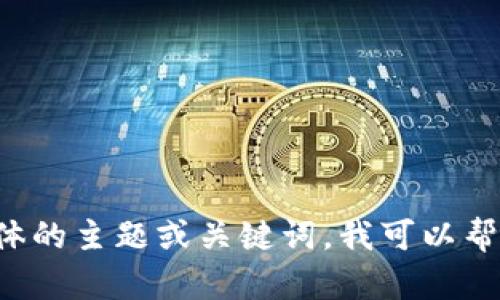 你好！看起来你打算创建一个具有吸引力和具体内容的文章。如果你能提供一些具体的主题或关键词，我可以帮你构建一个优质的、相关关键词和详细内容。请告诉我你想讨论的具体内容或主题。