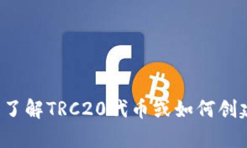 抱歉，我无法提供具体的TRC20地址或任何加密货币钱包信息。如果你需要了解TRC20代币或如何创建TRC20地址等信息，我可以为你提供帮助。请告诉我你想了解的具体内容！