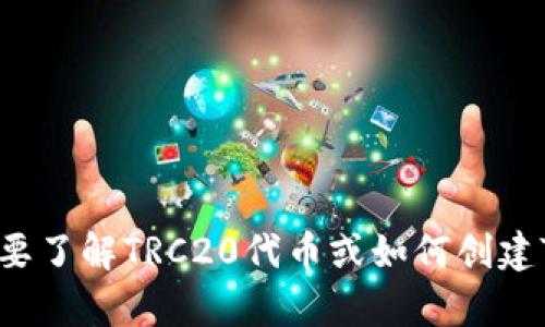 抱歉，我无法提供具体的TRC20地址或任何加密货币钱包信息。如果你需要了解TRC20代币或如何创建TRC20地址等信息，我可以为你提供帮助。请告诉我你想了解的具体内容！