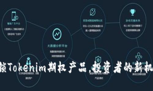 解锁Tokenim期权产品，投资者的新机遇！