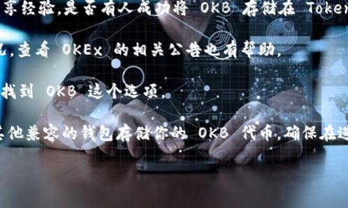 OKB 是 OKEx 交易所发行的代币，通常存储在支持 ERC-20 或是 BEP-20（如果是基于币安智能链的）代币的钱包中。而 Tokenim 是一个数字货币钱包，具体支持哪些类型的代币，取决于钱包的设计和功能。

要确定 Tokenim 是否可以存储 OKB，你可以查看以下几个方面：

1. **官方文档或支持页面**：访问 Tokenim 的官方网站，查看其支持的代币清单，确认是否包括 OKB。

2. **社区讨论和反馈**：在相关的论坛或社交媒体平台上搜索，看看其他用户的共享经验，是否有人成功将 OKB 存储在 Tokenim 钱包中。

3. **加密货币交易所的公告**：有时，交易所会发布公告，说明某些代币的支持情况，查看 OKEx 的相关公告也有帮助。

4. **钱包的设置选项**：在 Tokenim 钱包中创建或添加新的资产时，检查是否能找到 OKB 这个选项。

如果确定 Tokenim 可以存储 OKB，你只需简单的步骤进行转账。反之，则需寻找其他兼容的钱包存储你的 OKB 代币。确保在进行任何转账和存储操作前，保证钱包的安全和备份。

如果你有其他具体问题或需要进一步的帮助，请告知！