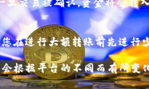 在Tokenim平台上将资金转出的具体步骤可能因为平台的界面和流程而有所不同，但通常可以按照以下一般步骤进行操作。以下是一些常见步骤：

1. 登录Tokenim账户
首先，在浏览器中打开Tokenim的网站并登录到您的账户。如果您尚未注册，请先完成注册流程并验证您的电子邮件地址。

2. 访问钱包或资产页面
登录后，查找“钱包”或“资产”选项，通常会在主界面上方的导航栏中找到。点击该链接以查看您的账户中持有的各种数字资产和余额。

3. 选择要转出的资产
在钱包或资产页面，您将看到您所持有的各种加密货币。选择您希望转出的资产，例如比特币（BTC）、以太坊（ETH）或其他代币。

4. 点击“转出”或“提取”按钮
在选定的资产旁边，通常会有一个“转出”、“提取”或“发送”按钮。点击该按钮开始转出流程。

5. 输入接收地址
系统将要求您输入接收地址，这是您希望将资金转移到的另一个钱包地址。请确保您输入了正确的地址，否则您的资金可能会永久丢失。

6. 输入转出金额
在接收地址下方，您将需要输入您希望转出的金额。请注意，某些平台可能会对每笔转账设定最低和最高限额。

7. 确认交易信息
再次核对您输入的接收地址和转出金额，确保一切无误。大多数平台会提供交易摘要供您确认。

8. 输入安全验证信息
为了保护您的账户安全，系统可能会要求您进行二步验证（2FA），输入密码或其他安全信息以确认您的身份。

9. 提交转账请求
完成所有上述步骤后，点击“提交”或“确认”按钮提交转账请求。系统将处理您的请求，转账可能需要一些时间，具体取决于网络负载和平台效率。

10. 检查转账状态
转账请求提交后，您可以在“交易记录”或“历史”页面查看转账状态。一旦交易被确认，资金将会转入您指定的接收地址。

注意事项
在转出资金之前，请务必了解平台的相关费用和处理时间。此外，建议您在进行大额转账前先进行少量测试，确保一切顺利无误。加密资产是高风险投资，请谨慎操作。

以上就是在Tokenim平台上进行资金转出的基本流程，具体步骤可能会根据平台的不同而有所变化。务必仔细阅读相关平台的帮助文档或联系客服以获取最新的信息。
