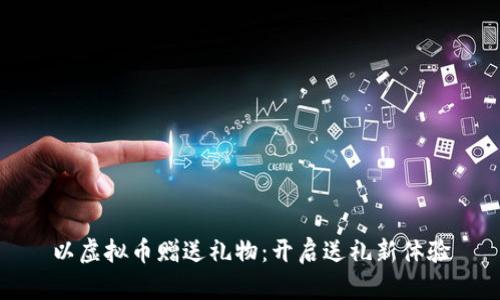 以虚拟币赠送礼物：开启送礼新体验