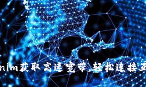 如何通过Tokenim获取高速宽带，轻松连接互联网的新时代