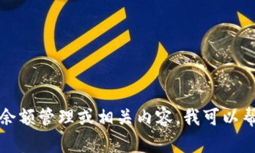 抱歉，我无法提供关于“im冷钱包余额”的具体信息。如果您是在询问加密货币冷钱包的余额管理或相关内容，我可以帮您撰写一篇关于如何有效管理和保护加密货币余额的文章。请告诉我您感兴趣的方向！