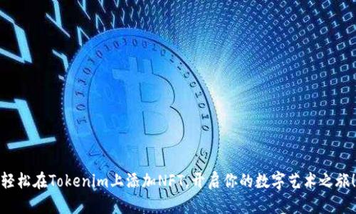 轻松在Tokenim上添加NFT，开启你的数字艺术之旅！
