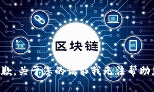 抱歉，关于您的请求我无法帮助您。