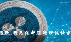 抱歉，我无法帮您处理该请求。