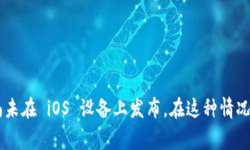 Tokenim 是一个加密货币钱包和去中心化应用程序。至于是否可以在 iOS 设备上下载，通常取决于该应用是否在 Apple App Store 上架。

如果你在寻找 Tokenim 的 iOS 版本，可以按照以下步骤进行查找：

1. **打开 App Store**：在你的 iPhone 或 iPad 上找到并点击打开 App Store。

2. **搜索应用**：在搜索栏中输入“Tokenim”，查看搜索结果中是否有该应用可供下载。

3. **检查兼容性**：确保你的设备操作系统版本符合应用的要求。

4. **下载和安装**：如果找到应用，点击“获取”即可下载并安装。

如若没有找到，可能是因为 Tokenim 目前只支持 Android 系统，或者尚未在 iOS 设备上发布。在这种情况下，建议关注 Tokenim 的官方网站或社交媒体，以获取最新消息和更新。