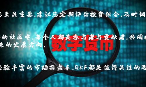baioti拥抱数字未来：QKF虚拟币的全景探索与投资策略/baioti  
虚拟币, QKF, 投资策略/guanjianci  

引言：数字资产的曙光  
在数字经济快速发展的今天，虚拟币已成为一种不可忽视的金融工具，犹如晨曦中跃动的光影，吸引着无数投资者的目光。QKF虚拟币，作为这一波浪潮中的一员，以其独特的特性和潜力，逐渐在众多币种中脱颖而出。本文将深入探讨QKF虚拟币的背景、特点、市场前景及投资策略，帮助您在这一充满机遇与挑战的新领域中，做出明智的选择。  

QKF虚拟币的来历：科技与金融的交汇  
QKF虚拟币的创建源于对传统金融体系的挑战和对新型经济模式的探索。在一个如同奔腾江河的技术浪潮中，QKF始终坚持创新与透明的理念，仿佛一颗璀璨的明珠，在区块链的天空中熠熠生辉。它背后的团队由一群充满激情的科技专家和金融顾问组成，他们怀揣着对未来的美好愿景，希望能通过QKF推动数字经济的发展。  

QKF的核心特性：从基础到高级的探索  
QKF虚拟币不仅仅是一种资产，更像是一把双刃剑，既是投资者的财富增值工具，也是技术爱好者的创新平台。它采用先进的区块链技术，确保交易高效、安全且不可篡改。每一次交易都如同在时空的长河中留下痕迹，真实而辉煌。  
其核心特性包括：大幅提升的交易速度和较低的交易费用，确保用户能够在瞬息万变的市场中，快速反应。此外，QKF的开发团体不断推动生态链的建设，致力于打造一个用户友好的数字资产环境，令人倍感安心。  

市场趋势：一片生机勃勃的蓝海  
随着全球对虚拟货币的认知度不断提升，市场需求也在逐步扩大。许多投资者将注意力转向具有潜力的发展中虚拟币，QKF便是其中的佼佼者。想象一下，未来的数字城市中，每个人都能通过QKF便利地进行交易、支付和投资，生活在这样的环境中，仿佛置身于科幻电影的场景。  
此外，政策的逐渐完善也为虚拟币的普及创造了良好的空间。各国政府渐渐意识到数字资产的潜力，纷纷开始制定相关的监管政策，如同春风化雨，滋润着整个行业的发展。  

投资策略：如何乘风破浪，旗帜鲜明  
在众多虚拟币中脱颖而出不仅需要运气，更需要策略。投资QKF虚拟币之前，首先要深入了解其市场走势和技术背景。选择合适的时机，如同在夕阳下的码头，静静等待最佳的出航时刻，将会使您的投资获得更高的收益。分析市场动态，观察区块链技术的发展趋势，寻求专家的指导，增强自身的判断力。  
另外，分散投资也是一种明智的策略。将您的资金分布在不同的虚拟币上，能够降低风险，增加获利的可能。想象一下，您如同一位智慧的农夫，播撒下多种种子，期待在未来的丰收季节，看到五彩斑斓的果实。  

风险与挑战：逆风而行的勇气  
在任何投资中，风险都是无法避免的，QKF虚拟币亦然。市场的波动无常如同大海中的狂风巨浪，随时可能对您的投资产生影响。因此，保持理性的心态至关重要。建议您定期评估投资组合，及时调整策略，以应对突发状况。与其畏惧风险，不如将其视为成长的催化剂，挖掘出潜在的机会。  

社区与文化：共享价值的温暖  
QKF不仅是一种货币，更是一种文化和社区的象征。在这个虚拟的世界里，投资者和技术爱好者如同异乡的旅人，聚集在一起，共享经验与信念。在QKF的社区中，每个人都是参与者与贡献者，共同推动着项目的发展，塑造着独特的文化氛围。  
定期举办的线下活动和线上交流，如同星空下的聚会，让人倍感亲切。在此，您不仅能了解更多的投资技巧，还能结交到志同道合的朋友，共同探讨未来的发展方向。  

结语：乘风破浪，扬帆远航  
走在数字化浪潮的前沿，QKF虚拟币为我们开启了一扇通向新世界的窗。在这里，创新与梦想交织，财富与智慧相融。无论您是一位新手投资者，还是经验丰富的市场操盘手，QKF都是值得关注的选项。  
在时代的大潮中，抓住机遇，敢于探索，才能迎接那未知的财富与可能，真正实现数字资产价值的最大化。未来，属于那些勇于追梦的人！