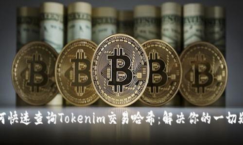 如何快速查询Tokenim交易哈希：解决你的一切疑问