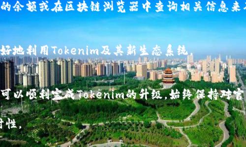 要升级Tokenim或任何具体项目的代币，通常需要遵循以下步骤。不过，请注意，具体流程可能因项目不同而异，建议您查阅Tokenim的官方网站或官方社交媒体渠道以获取最新信息。

1. 了解升级的必要性
首先，理解为何需要升级Tokenim。代币升级通常是为了提高安全性、增强功能性或者解决技术问题。了解这些原因可以帮助您决定是否参与升级。

2. 检查官方公告
访问Tokenim的官方网站或官方社交媒体，寻找有关代币升级的公告和指导。这些资源通常包含详细的步骤、时间表以及任何必要的信息。

3. 准备您的钱包
确保您拥有一个支持Tokenim的加密钱包，并且您的代币存放在该钱包中。确保您的钱包和私钥安全是至关重要的，因为在升级过程中可能会涉及到转移代币或生成新地址。

4. 执行升级步骤
根据官方指导，按照步骤执行代币升级。这可能包括以下几个方面：
ul
    listrong备份您的钱包：/strong在进行任何操作之前，确保您已备份钱包数据，避免意外丢失。/li
    listrong参与升级计划：/strong某些情况下，您可能需要在指定时间内参与升级，可能需要进行投票或其他操作。/li
    listrong跟随技术指引：/strong如果升级涉及技术操作，遵循官方提供的步骤，确保每一步都正确执行。/li
/ul

5. 验证升级是否成功
完成所有步骤后，检查您的代币是否成功升级。可以通过查看钱包中的余额或在区块链浏览器中查询相关信息来确认。

6. 了解新功能和生态系统
在升级完成后，花时间了解新功能和改进。熟悉这些变化将帮助您更好地利用Tokenim及其新生态系统。

总结
代币升级是加密货币世界中的常见现象。通过遵循上述步骤，您应该可以顺利完成Tokenim的升级。始终保持对官方信息的关注，以确保自己掌握最新动态。

请根据Tokenim的具体情况调整以上内容，确保信息的准确性和实时性。