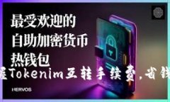 轻松掌握Tokenim互转手续费，省钱又省心！