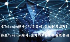 当Tokenim账号CPU不足时，你该如何应对？拯救Tok