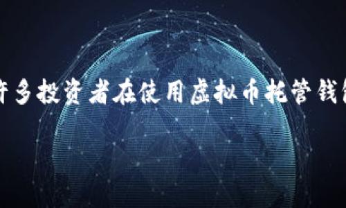 虚拟币托管钱包使用指南：解锁数字资产安全之门

引言
在这个数字化日益加深的时代，虚拟币如比特币和以太坊已经逐渐成为投资理财的重要组成部分。然而，伴随着机会而来的，还有安全隐患。许多投资者在使用虚拟币托管钱包时，可能会遇到一些困难或困惑。本文将以“虚拟币托管钱包怎么用不了”为核心，深入探讨如何顺利使用托管钱包，保障您的数字资产安全。

虚拟币托管钱包使用指南：解锁数字资产安全之门