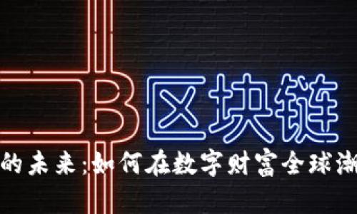 探索虚拟货币的未来：如何在数字财富全球潮流中蓬勃发展