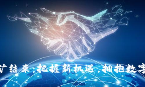 Tokenim挖矿结束：把握新机遇，拥抱数字资产的未来