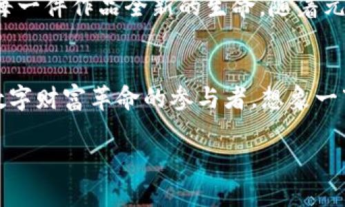 虚拟货币趋势：抓住机遇，解锁未来财富！

虚拟货币, 投资机会, 财务自由/guanjianci

引言：数字时代的财富革命
当晨光透过金融市场的雾霭，虚拟货币犹如闪亮的晨星，深深吸引着投资者的目光。从比特币的开创，到以太坊的智能合约，数字货币的崛起为我们揭开了一场财富的盛宴。在这个瞬息万变的时代，虚拟货币不仅仅是交易工具，更是一种新的生活方式，一种追求更高财务自由的途径。伴随这一趋势的，是无数的故事与机遇，等待着有勇气的人去挖掘。

虚拟货币的崛起：一场数字金融的革命
回顾2009年，比特币的诞生就像是金融领域的洪水猛兽，震撼了整个市场。想象一下，在一个阴冷的冬夜，程序员中本聪在璀璨的代码里，创造了一个分散、透明、无需信任中介的货币系统。这种新奇的货币，似乎在宣告着一个新时代的开始——一个每个人都可以掌控自己财富的时代。

随着比特币的成功，许多其他的虚拟货币如雨后春笋般涌现。以太坊、瑞波、莱特币等不断推陈出新，各自带来了独特的科技与理念。这些数字货币不仅仅是投机的工具，它们更像是一个开源的实验室，吸引着全球各地的开发者和投资者，共同探索数字经济的边界。

投资虚拟货币：把握机遇的艺术
在这片光怪陆离的虚拟货币海洋中，投资者的一举一动都可能引发资产估值的巨变。我们常常看到一些投资者，在这个波澜壮阔的市场中，获得了令人艳羡的财富，而另一些人则在惊涛骇浪中失去了理智。在这样的环境里，如何把握机会成为了每一个投资者的必修课。

首先，了解市场趋势至关重要。在信息爆炸的当下，掌握准确的信息源变得格外重要。比如，在网络各大论坛中，难以垄断的信息流动让投资者有机会掌握第一手的市场动态。科学分析市场的波动趋势，结合技术分析，形成自己的投资策略，能够为投资者提供更加稳固的安全感。

其次，量入为出，理性投资才是保障财务自由的基石。就像清晨的跑者，需要有适合自己的节奏；投资者也需要根据自己的财务状况制定切实可行的投资计划。适当的获利了结与止损机制，能够帮助我们在风云变幻的市场中，保持理智与敏锐。

虚拟货币的未来：无限可能的探索之旅
当我们展望未来，虚拟货币的旅途似乎才刚刚开始。随着区块链技术及DeFi（去中心化金融）的不断发展，未来的财富世界将如何演变？想象一下，在不久的将来，国际贸易过程中，虚拟货币可能会成为主要的支付方式，使得全球经济更加高效与透明。

不仅如此，非同质化代币（NFT）带来的艺术市场变革也让人不断惊喜。艺术品不再仅仅局限于昂贵的画作，而是通过数字化手段，与虚拟货币紧密绑定，赋予了每一件作品全新的生命。随着元宇宙的崛起，人们的生活方式将面临颠覆性转变，虚拟货币将在其中扮演不可或缺的角色。

总结：行动起来，捕捉未来的财富
虚拟货币的世界充满了无限可能，而今天就是最佳的起点。是时候放下犹豫和猜忌，迈出勇敢的一步。深入了解这个领域，逐步构建自己的投资组合，成为这个数字财富革命的参与者。想象一下，当你站在财富的巅峰，回首过去的点滴努力，那将是多么令人欣慰的一个时刻！

在这个充满变化的时代，抓住机遇，提升自己，一步步走向财务自由。你准备好迎接这场虚拟货币的财富之旅了吗？