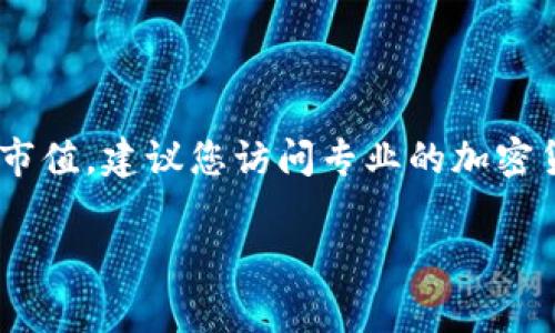 关于虚拟货币AVH的市值信息，通常取决于许多因素，包括市场需求、交易所流通状况和整体加密货币市场的表现。要获取AVH的最新市值，建议您访问专业的加密货币数据网站，如CoinMarketCap或CoinGecko，进行实时查询。这些平台通常提供最新的市场数据，包括市值、流通量和价格变化等。 

如果您还有其他问题或者想了解关于虚拟币的具体信息，请告诉我！