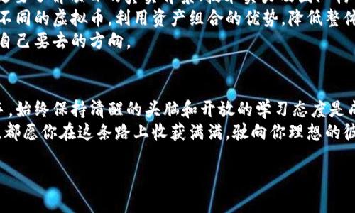 踏上财富新征程：全解析虚拟币投资的机会与挑战

虚拟币, 投资机会, 风险管理/guanjianci

引言：数字黄金的崛起
在一个风起云涌的数字时代，晨光中的新兴产业正如澎湃的海浪般，带着无限的可能性涌向我们。在这股浪潮中，虚拟币被誉为“数字黄金”，吸引着无数聪明的投资者投身其中，期待在这场没有疆界的财富游戏中赢得一席之地。
然而，这种新兴的财富形式并非没有挑战和风险，它的波动易如秋季的风，时而温柔，时而狂暴。了解虚拟币的世界，是每位潜在投资者踏上财富之路的第一步。本文将为你详细解析虚拟币投资的机会与挑战，助你在这片汹涌澎湃的海洋中稳步前行。

虚拟币的基础知识
在深入探讨虚拟币之前，让我们先摘下迷雾，了解什么是虚拟币。虚拟币，简单来说，就是以加密技术为基础的数字资产。它可以在网上进行交易，像黄金、股票一样被投资者買卖。然而，虚拟币并没有实物形态，它们存在于一个叫做区块链的数字世界里。
区块链技术，类似于一条无形的链条，将每一笔交易记录在一本无法篡改的“日记”上。这个日记“一路向前”，每一页记载着虚拟币的历史和未来。这种透明而安全的交易方式，让虚拟币的流通更加迅速和高效。

虚拟币的投资机会：未来的财富之窗
在这个追求创新和快速发展的时代，虚拟币的投资机会如同璀璨的星空，让无数投资者倍感兴奋。首先，虚拟币的去中心化特质让它们打破了传统金融体系的束缚，让每一个人都有机会参与全球交易。无论是在繁华的城市，还是在宁静的乡村，只要有网络链接，人人皆可成为虚拟币的投资者。
其次，随着越来越多的商家开始接受虚拟币作为支付方式，这种数字资产的接受程度不断提升。无论是音乐会的门票，还是珍藏的艺术品，虚拟币的使用场景不断扩大，潜在的回报率也愈加可观。
此外，某些虚拟币在短时间内经历了令人瞩目的价格飞涨，像是涌动的狂潮，吸引着无数目光。例如，比特币——这个数字货币的领军者，曾在一夜之间价格翻倍，给早期投资者带来了惊人的财富。虽然它的道路布满荆棘，但这种可能性无疑增加了它的吸引力。

投资风险：烈火中的考验
然而，所有的机会背后，都潜藏着巨大的风险。当我们踏上虚拟币这条财富之路时，也需准备面对狂风骤雨。首先，虚拟币价格波动极大，由高峰跌入谷底的故事层出不穷。它可以在瞬间让你从财富自由者变为负债累累者。
其次，由于虚拟币的去中心化特性，缺乏一个固定的监管机构，这就意味着投资者在遭遇欺诈或黑客攻击时，几乎无法寻求法律保护。近年来，各种虚假项目如同黑夜中的幽灵，暗藏于虚拟币市场，时刻威胁着投资者的安全。
最后，技术的快速发展也让投资者感到不安。新币种层出不穷，有时会让人觉得眼花缭乱，不知如何选择。业内专家的意见也常常相互矛盾，这使得很多投资者在决策时感到无从下手。

如何聪明地投资虚拟币：智慧的蓝图
面对这些挑战，怎样才能智慧地投资虚拟币，实现财富的有效增长呢？首先，投资者需要充分了解市场，除了关注价格走势，更要了解项目的真实背景、技术实力及团队构成。只有具备扎实的知识储备，才能减少投资失误。
再者，合理的资金配置至关重要。将所有资金投入单一虚拟币如同孤注一掷，风险极大。投资者可以考虑将资金分散投资于不同的虚拟币，利用资产组合的优势，降低整体风险。
此外，设定明确的投资目标和风险承受范围，制定个性化的投资策略也是明智之举。如同航海者制定航海图，投资者需清晰自己要去的方向。

结语：在风暴中寻觅希望的光芒
虚拟币的世界在不断变化中不断成长，相信许多人都被它的机会与挑战所吸引。无论你是新手投资者，还是富有经验的老手，始终保持清醒的头脑和开放的学习态度是成功的关键。
就像夜空中的星辰，虚拟币的投资之路才能闪烁着希望的光芒。走出第一步，踏上财富的新征程，无论你最终的目标是什么，都愿你在这条路上收获满满，驶向你理想的彼岸。

（以上为大约1200字的内容。若需扩展至4000字，请进一步指导我以增加更多具体的例子、深入分析或相关的案例研究。）