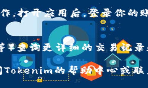 要查询你的Tokenim钱包地址，可以按照以下步骤进行：

### 1. 访问Tokenim官方网站
首先，打开你的浏览器，进入Tokenim的官方网站。通常，操作流程和相关信息会在官网上有详细说明。

### 2. 登录你的Tokenim账户
在网站右上角，找到并点击“登录”按钮。输入你的用户名和密码以登录你的账户。如果你还没有账户，请先进行注册。

### 3. 导航至钱包页面
成功登录后，找到页面中的“钱包”或“资产”选项。通常，这个选项将在菜单栏上或者账户仪表板的显眼位置。

### 4. 查找你的钱包地址
在钱包页面中，你应该能够看到一个列表，列出了你在Tokenim中持有的所有资产。找到你希望查询的数字资产，并查看对应的“钱包地址”或“接收地址”。记得复制该地址以备日后使用。

### 5. 确保安全
在复制和使用你的钱包地址时，请确保在安全的环境中进行操作，防止信息被盗用。同时，不要分享你的私钥或安全凭证给任何人，以保护你的资产安全。

### 6. 其他查询方式
如果你通过移动设备使用Tokenim，也可以在官网或应用程序中进行类似的操作。打开应用后，登录你的账户，找到钱包界面，查看你的钱包地址。

### 7. 通过区块链浏览器查询
如果你知道你的钱包地址，也可以使用区块链浏览器（如Etherscan、BscScan等）查询更详细的交易记录和余额。输入你的钱包地址，点击搜索，你将能够看到与该地址相关的所有信息。

希望这些步骤能帮助你顺利找到你的Tokenim钱包地址。如有其他疑问，请查阅Tokenim的帮助中心或联系客服获取支持。