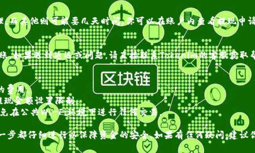 在进行Tokenim提现现金的操作之前，首先要确保你已了解相关的操作步骤和注意事项。以下是一些一般性的步骤和建议，供你参考：

步骤一：注册和设置账户
确保你在Tokenim平台注册并完成所有必要的身份验证步骤。这通常包括提供个人信息、验证身份、以及设置安全措施（如双因素认证）。

步骤二：查看你的余额
在提现之前，查看你的Tokenim账户余额，确保你有足够的可提现金额。一般来说，最低提现金额和手续费信息可以在平台的相关页面中找到。

步骤三：选择提现方式
Tokenim可能提供几种提现方式，包括银行转账、电子钱包等。选择适合你的提现方式。在选择之前，了解各个方式的手续费和处理时间。

步骤四：填写提现申请
在提现页面，输入你希望提取的金额，并按照系统的要求填写相关信息，例如银行账户信息或电子钱包地址。这一步骤尤其需要小心，确保信息的准确性，以免出现资金损失。

步骤五：确认交易
仔细检查你输入的信息，确保无误后，确认提现申请。在某些情况下，你可能需要输入验证码或进行其他身份确认步骤。

步骤六：等待审核和处理
提现申请提交后，你需要耐心等待。一些平台会在24小时内处理，而其他则可能要几天时间。你可以在账户内查看提现申请的状态。

步骤七：确认到账
一旦你的提现请求被处理，查看你选择的提现方式是否已经到账。如果遇到延迟或问题，请直接联系Tokenim的客服获取帮助。

注意事项
1. **手续费**：了解你的提现方式所需的手续费，以避免意外的费用。
2. **限额**：根据你的账户类型或验证等级，Tokenim可能对提现金额设置限制。
3. **安全性**：在进行提现操作时，确保你的网络连接安全，避免在公共Wi-Fi环境下进行任何交易。

以上就是在Tokenim平台上进行提现现金的一般步骤，确保每一步都仔细进行以保障资金的安全。如果有任何疑问，建议你查看Tokenim的官方网站或联系客服获取最新的信息和支持。