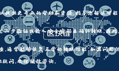 关于TokenIM的钱包资金转不出来的问题，通常可能涉及以下几个方面的原因和解决方案。以下是详细的介绍：

一、确认网络状态
首先，请确保您的网络连接稳定。因为TokenIM是一个基于区块链的钱包，网络的延迟或不稳定可能导致您无法进行转账交易。尝试切换Wi-Fi或者移动数据，再次进行操作。

二、检查钱包余额
其次，需要确认您的TokenIM钱包中是否有足够的余额来完成转账。尤其是在转账阶段系统会计算交易费用（Gas Fee），如果您的钱包余额不足以覆盖转账金额与交易费用，资金将无法转出。

三、确认输入的信息
在您进行转账操作时，请仔细检查接收方地址是否输入正确。一个错误的地址将导致资金无法转出或丢失。如果您不小心填错了地址，及时纠正并重新进行转账操作。

四、查看交易状态
如果资金在转账过程中依然无法转出，可以在TokenIM应用中查看您的交易记录，确认交易是否已经提交，是否正在确认。您可以通过区块链浏览器查找该交易的状态，以确保交易没有卡在某个节点上。

五、检查钱包版本
确认您的TokenIM应用是否为最新版本。如果不是，请前往应用商店或官网下载最新版本。老版本可能存在漏洞或不支持最新的交易功能，更新后再尝试进行转账。

六、联系客服支持
如果以上步骤都无法解决问题，建议您联系TokenIM官方的客服支持。他们可以提供更专业的帮助和资源，指导您解决可能出现的技术性问题。

七、了解安全性问题
有时，为了保护用户的资产安全，钱包可能会设置转账限制。例如，可能需要经过二步验证或输入安全密码来确认转账。因此，确保您已完成所有必要的安全步骤，才能顺利转账。

八、结论
在使用TokenIM钱包转账过程中，出现问题是很常见的。根据以上提示逐步排查，通常能够恢复正常的转账功能。如果问题依旧存在，不要犹豫，及时寻求专业支持，确保自己的资产安全。

希望以上信息能帮助您解决TokenIM钱包资金无法转出的困扰！如果您有其他疑问，欢迎继续咨询。