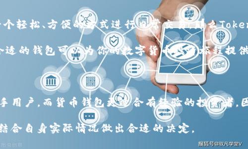 这个问题可以从多个角度进行分析，包括功能、用户体验、安全性等方面。在做出选择之前，了解每种钱包的特点和适用场景非常重要。下面将分别介绍这两种钱包，并进行比较。

一、Tokenim钱包的特点

Tokenim钱包是一个以用户为中心的数字货币钱包，主要支持多种加密货币的存储与交易。它的设计理念注重简洁和便利，尤其适合初学者和普通用户。Tokenim钱包支持快速的发送和接收功能，使得用户在需要时可以随时进行交易。

此外，Tokenim钱包通常会集成一些第三方应用，提供如交易所连接、市场数据展示等功能。这种便利性使得用户可以方便地查看自身资产和市场行情，从而做出更智慧的投资决策。

二、货币钱包的特点

货币钱包则是一个更加专业化的数字资产管理工具，通常提供更高水平的安全保障和隐私保护。它支持多种高级功能，如私钥管理、冷存储、以及多重签名钱包功能等，这使得它在安全性上更具优势。

对于那些希望长期持有比特币等主流数字货币的投资者来说，货币钱包会是一个更理智的选择。此外，货币钱包通常适合那些对技术有一定了解的用户，因为它们可能需要更多的设置和管理。

三、Tokenim钱包与货币钱包的比较

1. 功能性：
Tokenim钱包在功能上更侧重于简便和用户友好，适合日常交易和小额支付。而货币钱包则提供了丰富的功能，包括安全性与隐私保护、资产管理等，非常适合重视安全的用户。

2. 用户体验：
Tokenim钱包通常界面设计简单易用，使得新用户能够迅速上手。相较之下，货币钱包可能需要用户有一定的技术背景才能顺利使用。

3. 安全性：
货币钱包通常在安全性上胜出，因为它们提供了高级的安全功能，例如冷存储和多重签名等。而Tokenim钱包在安全性上可能显得稍弱。

四、选择哪种钱包合适？

选择Tokenim钱包还是货币钱包，主要取决于你的需求与使用场景。如果你是刚刚入门的用户，想要一个轻松、方便的方式进行日常交易，那么Tokenim钱包会是一个不错的选择。

如果你对数字货币有更深入的了解，且希望能够安全存储较大的资产，货币钱包则会更为合适。选择合适的钱包可以为你的数字货币投资旅程提供更好的基础。

五、总结

在数字货币的世界里，钱包的选择直接影响到资产的安全性和使用的便捷性。Tokenim钱包更适合新手用户，而货币钱包更适合有经验的投资者。因此，根据自己的需求、技术水平以及投资规模来选择合适的钱包，才能在数字货币的旅程中行得更远。

在分析了这两种钱包的特点及比较后，可以清晰地看到，各自的优缺点。在选择钱包时，希望读者能够结合自身实际情况做出合适的决定。