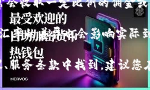 Tokenim 转币的收费标准视具体操作和政策而定。一般来说，许多加密货币交易平台在进行币种转换时会收取一定的交易费用或手续费。这些费用可能包括以下几种情况：

1. **转账手续费**：在数字货币网络中进行转账通常需要支付给矿工的费用，这一费用会根据网络的拥堵程度而有所不同。

2. **交易所手续费**：如果您使用的是交易平台进行币种兑换，平台通常会收取一定比例的佣金或固定费用。

3. **汇率差异**：在转币过程中，可能会涉及到不同币种之间的兑换率，汇率的差异也会影响实际到账的金额。

具体的费用结构和收费标准可以在 Tokenim 的官方网站或其用户协议、服务条款中找到，建议您在操作前仔细阅读相关信息，确保了解所有的费用。