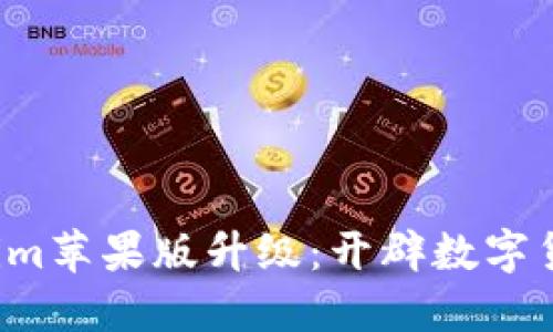 探秘Tokenim苹果版升级：开辟数字货币新天地！