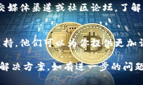 如果你无法在 Tokenim 钱包中提取 BTT（BitTorrent Token），可能有几个原因。以下是一些可能的情况和解决方案：

1. 网络问题
有时，网络连接的问题可能导致钱包无法正常工作。确保你的互联网连接稳定，尝试重启你的路由器或更换网络，如从 Wi-Fi 切换到移动数据。

2. 钱包版本问题
确保你使用的 Tokenim 钱包是最新版本。有时，旧版本可能存在兼容性问题，导致无法正常处理某些代币的提取。你可以在 App Store 或 Google Play 上检查是否有更新可用。

3. 提取功能限制
某些钱包或交易平台可能会对特定代币的提取设置限制。检查 Tokenim 钱包的官方文档或支持页面，了解是否对 BTT 提取有任何特殊要求或限制。

4. 交易成本和最低提取金额
在提取 BTT 之前，确保你了解相关的交易费用和最低提取金额。有些钱包要求提取金额达到一定的阈值，否则将无法完成交易。

5. 代币链兼容性
BTT 在不同的链上（如 TRC-10 和 TRC-20）可能有不同的地址和支持情况。确保你的提款操作是针对正确的链。检查 Tokenim 钱包是否支持你所持有的 BTT 类型。

6. 钱包地址错误
在进行提取时，确保输入的钱包地址是准确的。任何小的输入错误都可能导致资产无法找到并返回错误。如果可能，尝试复制粘贴地址来避免手动输入时的失误。

7. 技术故障或维护
有时候，平台会进行维护或面临技术问题。你可以查看 Tokenim 的官方社交媒体渠道或社区论坛，了解是否有其他用户遇到相同的问题或进行维护的通知。

8. 客服支持
如果以上所有步骤都无法解决问题，建议直接联系 Tokenim 钱包的客服支持。他们可以为你提供更加详细的帮助和指导，解决你在提取 BTT 过程中遇到的具体问题。

希望这些信息能帮助你理解为什么 BTT 没有提到 Tokenim 钱包，并提供解决方案。如有进一步的问题，随时欢迎询问。