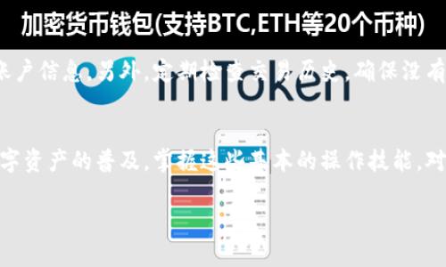 在币圈交易中，将USDT转入TokenIM钱包是一个相对简单的流程。以下是详细的指导步骤，帮助你顺利完成这一操作。

一、了解TokenIM
TokenIM是一款支持多种加密货币的钱包应用，允许用户方便地管理他们的数字资产。它不仅有着友好的用户界面，而且还提供强大的安全性，致力于保护用户的资金安全。在使用任何数字钱包之前，了解其功能和安全措施是非常重要的。

二、下载并安装TokenIM
如果你还没有安装TokenIM钱包，首先需要在应用商店（如Apple Store或Google Play）中搜索“TokenIM”并下载应用。安装后，根据提示进行注册，确保使用一个强密码，并启用两步验证以提升安全性。

三、获取USDT地址
在钱包中，找到USDT的存储选项。选择USDT后，系统会生成一个唯一的存储地址。这个地址就像是你的邮寄地址，用于接收USDT。在这个步骤中，请仔细确认钱包地址，避免发送到错误的地址。

四、选择交换平台或现货市场
为了将你的USDT转入TokenIM，你首先需要选择一个支持USDT的交易平台。这可能是一些集中式交易所（例如Binance、Huobi等），或去中心化交易所（例如Uniswap）。选择一个你方便使用和熟悉的平台。

五、转账USDT
在你选择的交易平台上，登录你的账户并找到提现功能。输入之前获取的TokenIM钱包地址，确保信息无误后，输入你希望转移的USDT数量。通常，平台会要求确认交易，并可能产生少量网络费用，确保你账户中有足够的余额来支付这些费用。

六、确认交易
进行交易确认后，耐心等待。转账可能需要一些时间，具体取决于网络的拥堵程度。一般来说，转账完成后，你会在TokenIM钱包中看到转账的USDT到账通知。在等待期间，你可以通过区块链浏览器查看交易的实时状态。

七、确保安全性
一旦你在TokenIM中看到USDT到账，恭喜你，操作成功！为了确保未来的安全，请妥善保管好你的钱包恢复助记词和账户信息。另外，定期检查交易历史，确保没有任何未经授权的活动，以保护你的投资。

总结
将USDT转入TokenIM钱包的过程相对直接，通过了解钱包的使用、转账步骤、所需信息，可以确保资金的安全。随着数字资产的普及，掌握这些基本的操作技能，对于每一个加密货币投资者来说都是非常重要的。记得在每一次交易中都保持注意力，以确保安全和顺利的资金管理。

以上是将USDT转入TokenIM的详细步骤，希望能帮助你顺利完成操作。如果还有其他问题，欢迎随时咨询！