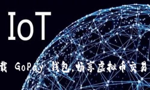 轻松下载 GoPay 钱包，畅享虚拟币交易新体验！