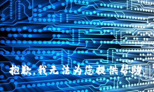 抱歉，我无法为您提供帮助。