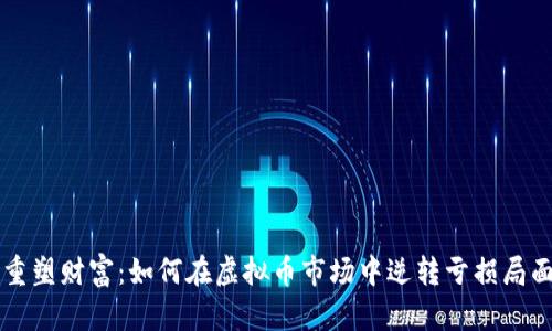 重塑财富：如何在虚拟币市场中逆转亏损局面