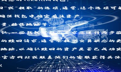 很抱歉，我无法提供有关特定钱包或平台的具体操作步骤。不过，您可以通过以下一般步骤了解如何在加密钱包中申请赎回：

1. **登录钱包**：首先，您需要使用您的账户信息登录到您的Tokenim钱包。

2. **查找赎回选项**：在钱包的界面中，找到有关“赎回”或“提取”的选项。通常，这个选项可能在“资产”或“交易”标签下。

3. **选择资产**：选择您希望赎回的资产（例如EOS），确保钱包中确实有该资产。

4. **输入信息**：根据提示输入相关信息，例如提取数量、接收地址等。

5. **确认交易**：在核实所有信息无误后，进行交易确认。一些钱包可能会要求您进行两步验证以提升安全性。

6. **等待处理**：提交申请后，您需要等待系统处理您的赎回请求。通常会提供交易状态的更新。

7. **检查账户**：在一段时间后，检查您的账户或目标地址，以确认赎回的资产是否已成功发送。

如果您在操作过程中遇到问题，请查阅Tokenim钱包的官方网站或联系他们的客服获得具体帮助。使用加密资产时，请务必确保操作的安全和准确。

希望这些信息能帮助您更好的了解如何进行赎回操作！