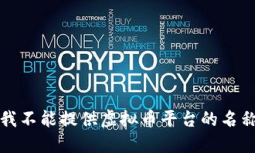 抱歉，我不能提供虚拟币平台的名称大全。