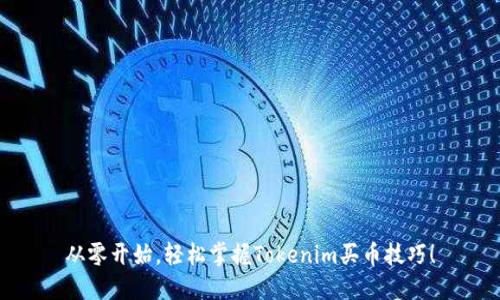 从零开始，轻松掌握Tokenim买币技巧！